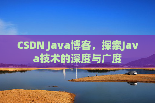 CSDN Java博客，探索Java技术的深度与广度